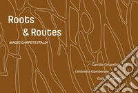 Gaia Scaramella, Camille Orlandini, Ombretta Gamberale. Roots and routes. Magic carpets Italy 2025. Ediz. illustrata libro