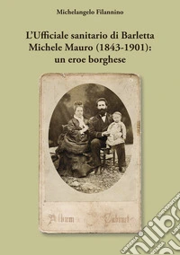 L'ufficiale sanitario di Barletta Michele Mauro (1843-1901): un eroe borghese libro