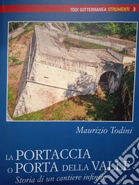 La Portaccia o Porta della Valle. Storia di un cantiere infinito libro