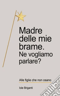 Madre delle mie brame. Ne vogliamo parlare? libro