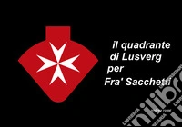 Il quadrante di Lusverg per Fra' Sacchetti libro
