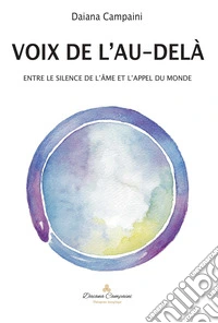 Voix de l'au delà. Entre le silence de l'ame et l'appel du monde. Ediz. illustrata