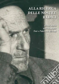 Alla ricerca delle nostre radici. Breve storia delle famiglie Tosi e Paternesi Meloni libro