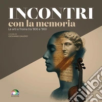 Incontri con la memoria. Le arti a Troina tra '800 e '900 libro