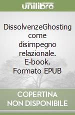 Dissolvenze. Ghosting come disimpegno relazionale libro