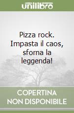 Pizza rock. Impasta il caos, sforna la leggenda! libro
