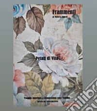 Petali di vita. Viaggio interiore e connessioni con l'anima libro