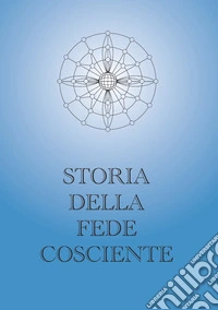 Storia della fede cosciente. Unixitron. Ediz. multilingue. Vol. 1 libro