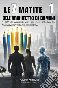 Le 7 matite + 1 dell'architetto di domani. Il kit di sopravvivenza per non chiudere la «saracinesca» della tua professione. Ediz. multilingue libro