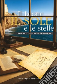 Il leone, il sole e le stelle. Romanzo storico familiare libro