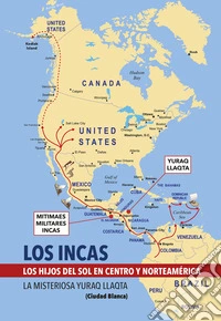 Los Incas. Los hijos del sol en Centro y Nortéamerica. La misteriosa Yuraq Llaqta (Ciudad Blanca) libro