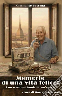 Memorie di una vita felice! Una voce, una famiglia, un'epoca libro
