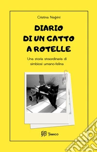 Diario di un gatto a rotelle. Una storia straordinaria di simbiosi umano-felina. Ediz. illustrata