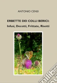 Erbette dei Colli Berici: infusi, decotti, frittate, risotti libro
