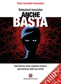 Relazioni tossiche anche basta. Dall'inferno della relazione tossica alla bellezza della tua verità libro