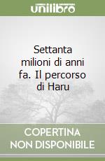 Settanta milioni di anni fa. Il percorso di Haru libro