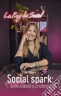 Social spark: da invisibile a credibile libro