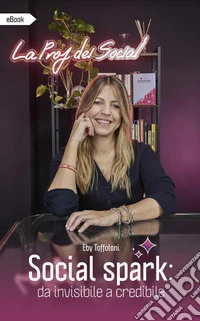 Social Spark: da invisibile a credibile libro