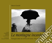 Le montagne incantate. Immagini della Sat di Riva del Garda, 1926-1950. Ediz. illustrata libro