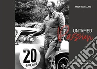 Untamed Passion. An entire life from the cockpit of a Ferrari berlinetta. Ediz. integrale libro