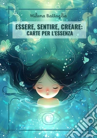Essere, sentire, creare: carte per l'essenza. Con 45 Carte libro