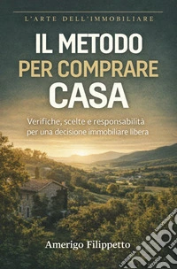Il metodo per comprare casa. Verifiche, scelte e responsabilità per una decisione immobiliare libera libro