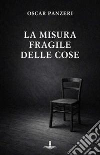 La misura fragile delle cose. Ediz. integrale libro