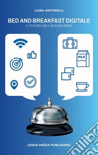 Bed and breakfast digitale. Il futuro dell'accoglienza libro