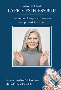 La protesi flessibile. Guida completa per chi indossa una protesi flessibile libro