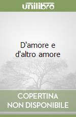 D'amore e d'altro amore libro