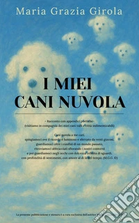I miei cani nuvola. Racconto con appendici poetiche, visitiamo in compagnia dei miei cani valli e città indimenticabili. Ediz. illustrata libro