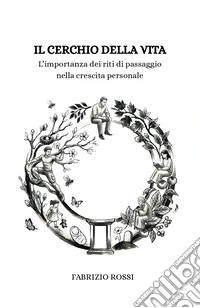 Il cerchio della vita. L'importanza dei riti di passaggio nella crescita personale libro