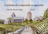 Le Chemin de Compostelle en aquarelles. Voie du Puy-en-Velay. GR 65. Ediz. illustrata libro