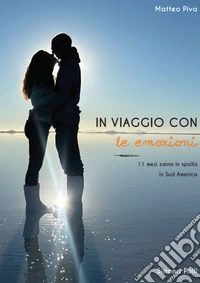 In viaggio con le emozioni. 11 mesi zaino in spalla in Sud America libro