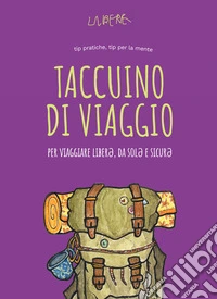 Taccuino di vaggio. Per viaggiare liber?, da sol? e sicur?. Ediz. illustrata libro