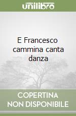 E Francesco cammina canta danza libro