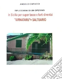 Riflessioni di un operaio. In Sicilia per super tasse e furti diventai «iurnataru»=saltuario libro