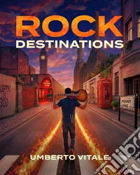 Rock Destinations. Alla scoperta dei luoghi del rock. Ediz. speciale libro