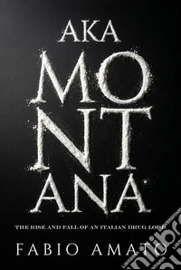 Aka Montana. The rise and fall of an italian drug lord libro