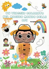 Un viaggio colorato nel magico mondo delle api. Ediz. a colori libro