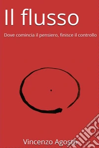 Il flusso. Dove comincia il pensiero, finisce il controllo libro