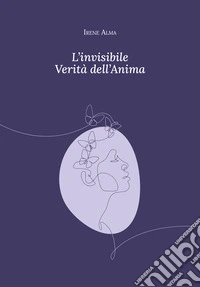 L'invisibile verità dell'anima. Ediz. integrale libro