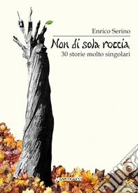 Non di sola roccia. 30 storie molto singolari libro