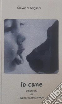 Io Cane. Opuscolo di Psicoetoantropologia libro