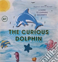 The Curious Dolphin. A guide to learning Solidarity. Ediz. per la scuola libro