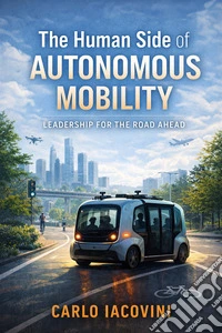 The Human Side of Autonomous Mobility. Leadership for the Road Ahead libro