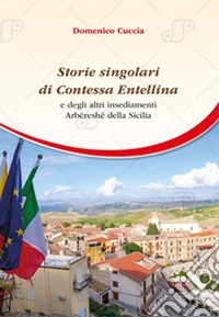Storie singolari di Contessa Entellina e degli altri insediamenti Arbëreshë della Sicilia libro