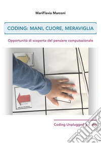Coding: mani, cuore, meraviglia. Opportunità di scoperta del pensiero computazionale libro