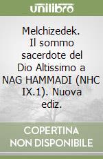 Melchizedek. Il sommo sacerdote del Dio Altissimo a NAG HAMMADI (NHC IX.1). Nuova ediz. libro