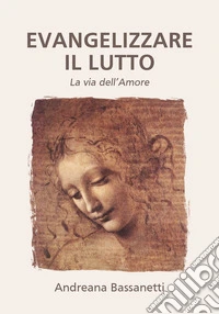 Evangelizzare il lutto. La via dell'amore. Ediz. integrale libro